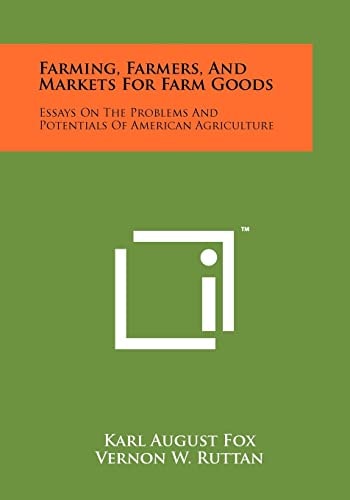 Farming, Farmers, And Markets For Farm Goods Essays On The Problems And Potentials Of American Agriculture