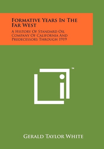 Formative Years In The Far West A History Of Standard Oil Company Of California And Predecessors Through 1919
