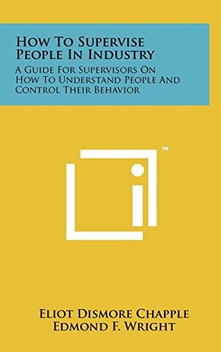 How to Supervise People in Industry A Guide for Supervisors on How to Understand People and Control Their Behavior
