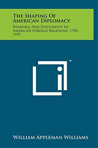 The Shaping of American Diplomacy Readings and Documents in American Foreign Relations, 1750-1955