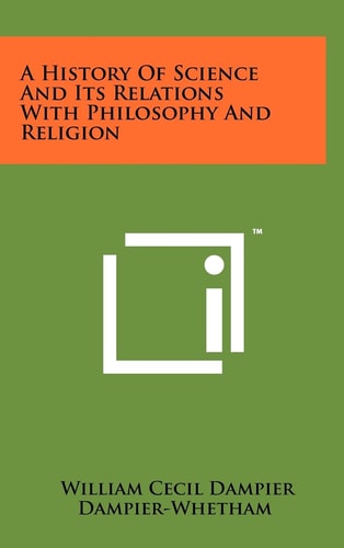 A History of Science and Its Relations with Philosophy and Religion
