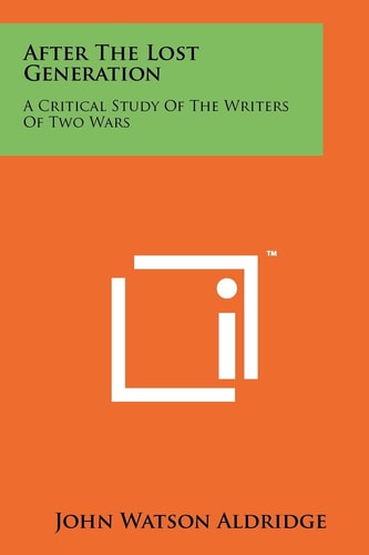 After The Lost Generation A Critical Study Of The Writers Of Two Wars
