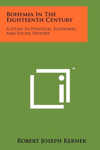 Bohemia in the Eighteenth Century A Study in Political, Economic, and Social History