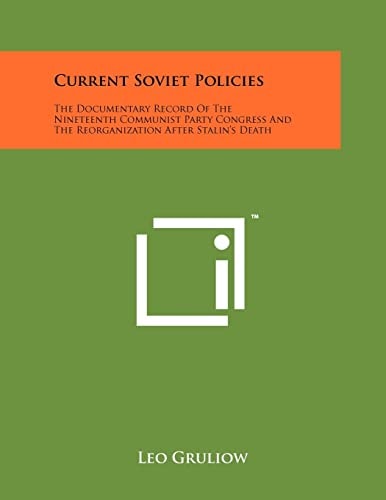 Current Soviet Policies The Documentary Record of the Nineteenth Communist Party Congress and the Reorganization After Stalin's Death