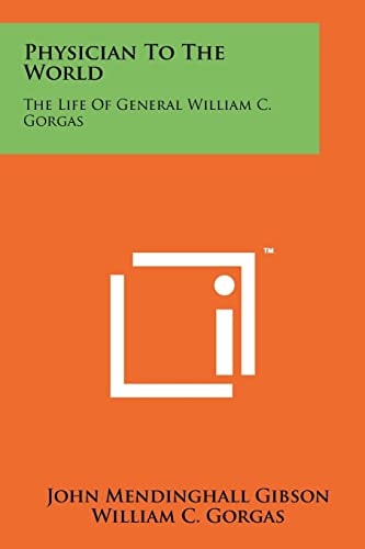 Physician to the World The Life of General William C. Gorgas