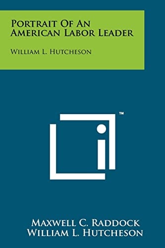 Portrait of an American Labor Leader William L. Hutcheson