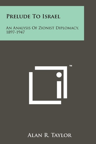 Prelude To Israel An Analysis Of Zionist Diplomacy, 1897-1947