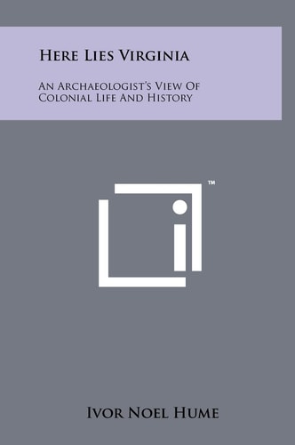 Here Lies Virginia An Archaeologist's View Of Colonial Life And History