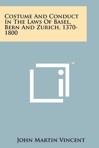 Costume And Conduct In The Laws Of Basel, Bern And Zurich, 1370-1800