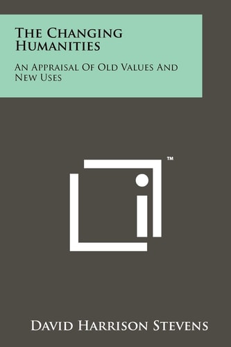 The Changing Humanities An Appraisal of Old Values and New Uses