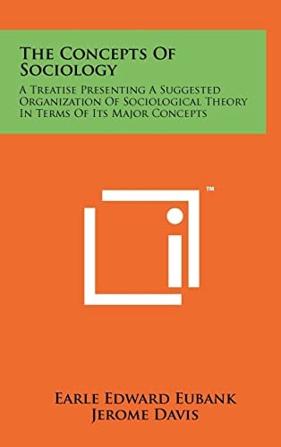 The Concepts of Sociology A Treatise Presenting a Suggested Organization of Sociological Theory in Terms of Its Major Concepts