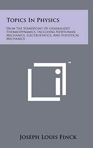 Topics in Physics From the Standpoint of Generalized Thermodynamics, Including Newtonian Mechanics, Electrostatics, and Statistical Mech