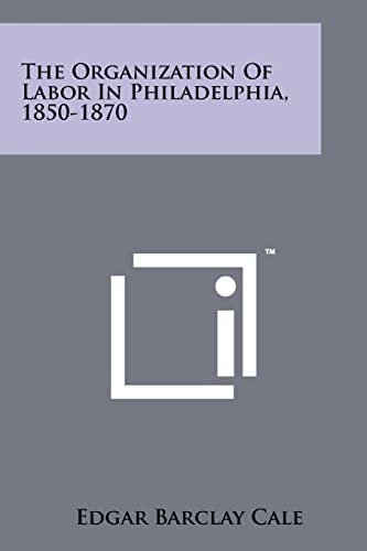 The Organization Of Labor In Philadelphia, 1850-1870