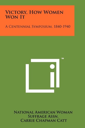 Victory, How Women Won It A Centennial Symposium, 1840-1940