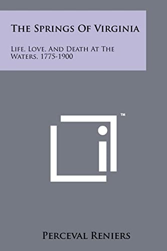 The Springs of Virginia Life, Love, and Death at the Waters, 1775-1900
