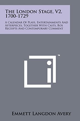 The London Stage, V2, 1700-1729 A Calendar Of Plays, Entertainments And Afterpieces, Together With Casts, Box Receipts And Contemporary Comment