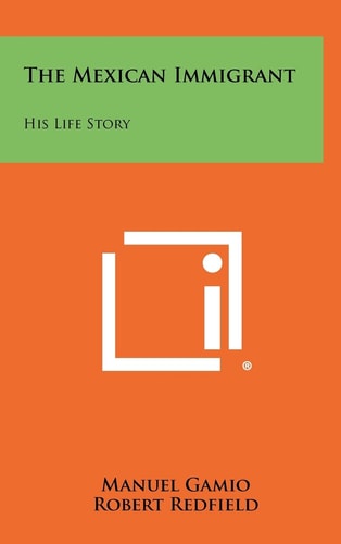 The Mexican Immigrant His Life Story