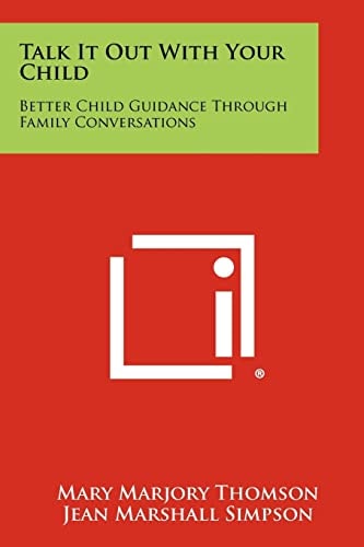 Talk It Out With Your Child Better Child Guidance Through Family Conversations