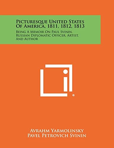 Picturesque United States of America, 1811, 1812, 1813 Being a Memoir on Paul Svinin, Russian Diplomatic Officer, Artist, and Author