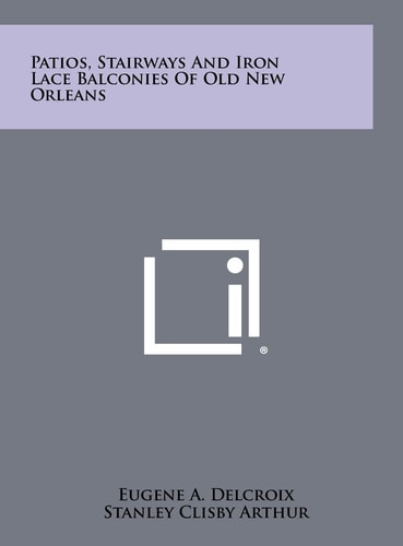 Patios, Stairways And Iron Lace Balconies Of Old New Orleans