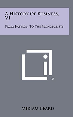 A History of Business, V1 From Babylon to the Monopolists