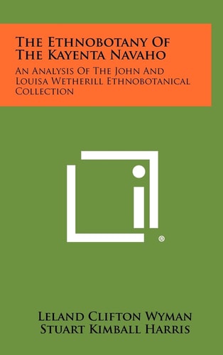 The Ethnobotany Of The Kayenta Navaho An Analysis Of The John And Louisa Wetherill Ethnobotanical Collection