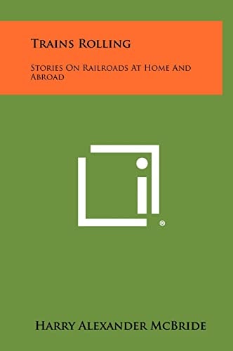 Trains Rolling Stories on Railroads at Home and Abroad
