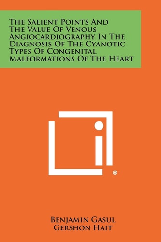 The Salient Points and the Value of Venous Angiocardiography in the Diagnosis of the Cyanotic Types of Congenital Malformations of the Heart