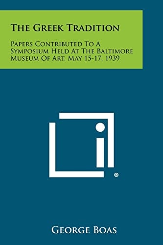 The Greek Tradition Papers Contributed to a Symposium Held at the Baltimore Museum of Art, May 15-17, 1939