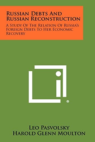 Russian Debts and Russian Reconstruction A Study of the Relation of Russia's Foreign Debts to Her Economic Recovery