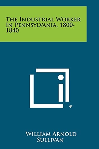 The Industrial Worker In Pennsylvania, 1800-1840