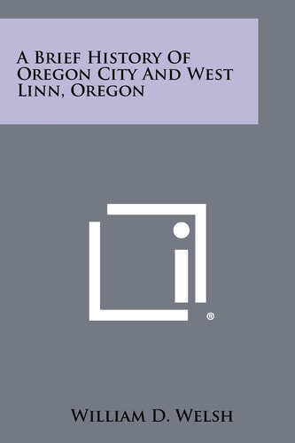 A Brief History of Oregon City and West Linn, Oregon