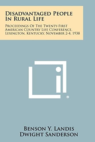 Disadvantaged People in Rural Life Proceedings of the Twenty-First American Country Life Conference, Lexington, Kentucky, November 2-4, 1938