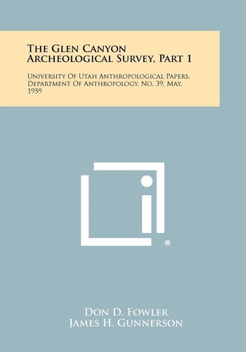 The Glen Canyon Archeological Survey, Part 1 University Of Utah Anthropological Papers, Department Of Anthropology, No. 39, May, 1959