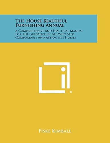 The House Beautiful Furnishing Annual A Comprehensive and Practical Manual for the Guidance of All Who Seek Comfortable and Attractive Homes