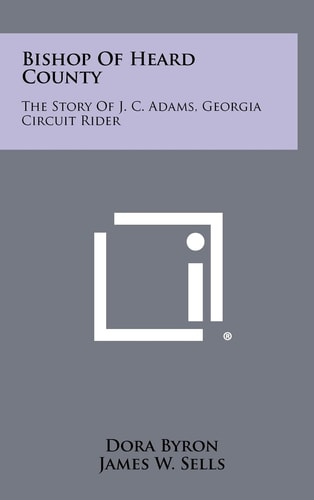 Bishop of Heard County The Story of J. C. Adams, Georgia Circuit Rider