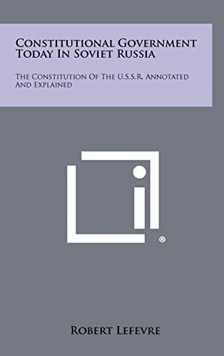 Constitutional Government Today In Soviet Russia The Constitution Of The U.S.S.R. Annotated And Explained