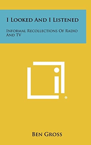I Looked and I Listened Informal Recollections of Radio and TV