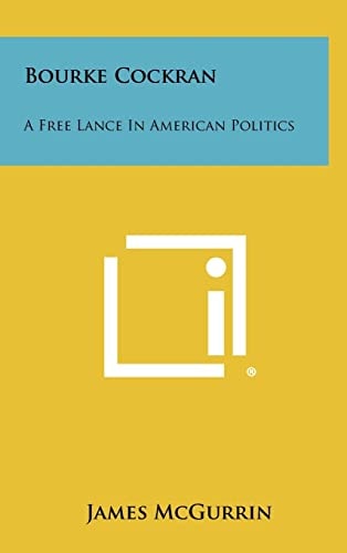 Bourke Cockran A Free Lance In American Politics