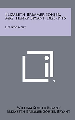 Elizabeth Brimmer Sohier, Mrs. Henry Bryant, 1823-1916 Her Biography