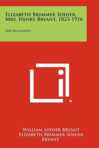 Elizabeth Brimmer Sohier, Mrs. Henry Bryant, 1823-1916 Her Biography
