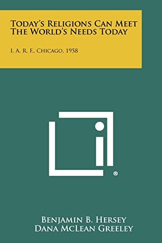 Today's Religions Can Meet the World's Needs Today I. A. R. F. , Chicago 1958