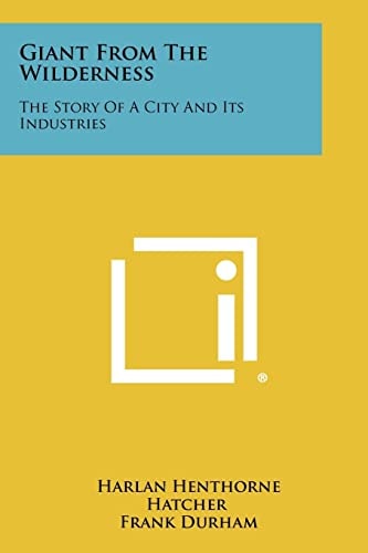 Giant from the Wilderness The Story of a City and Its Industries