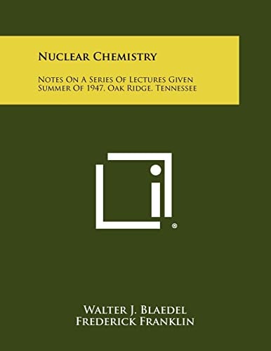 Nuclear Chemistry Notes on a Series of Lectures Given Summer of 1947, Oak Ridge, Tennessee