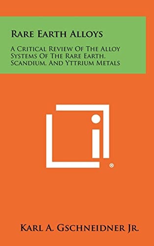 Rare Earth Alloys A Critical Review of the Alloy Systems of the Rare Earth, Scandium, and Yttrium Metals