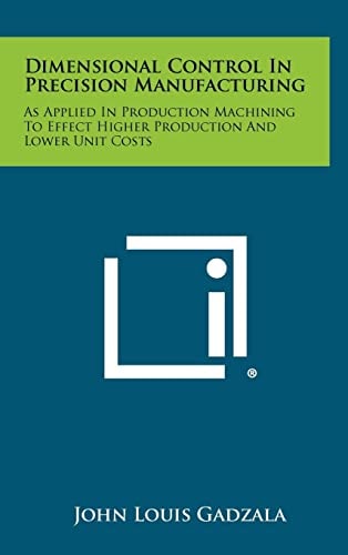 Dimensional Control In Precision Manufacturing As Applied In Production Machining To Effect Higher Production And Lower Unit Costs