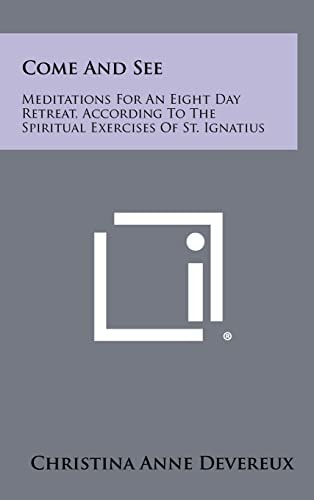 Come and See Meditations for an Eight Day Retreat, According to the Spiritual Exercises of St. Ignatius