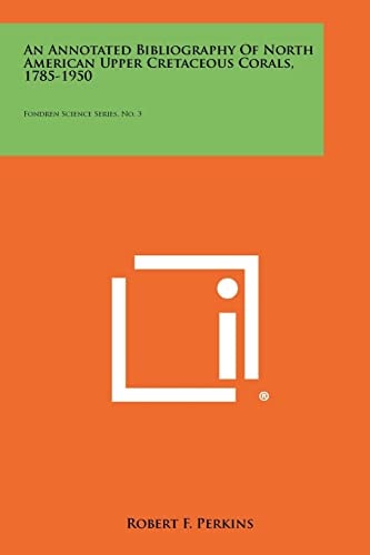 An Annotated Bibliography of North American Upper Cretaceous Corals, 1785-1950 Fondren Science Series, No. 3