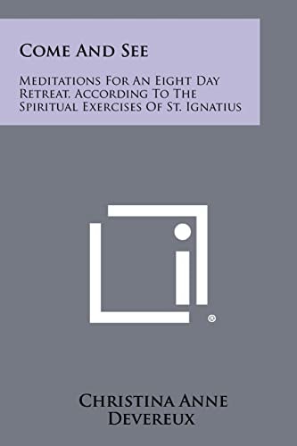Come and See Meditations for an Eight Day Retreat, According to the Spiritual Exercises of St. Ignatius