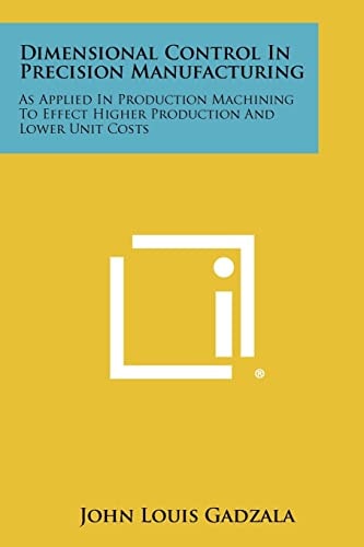 Dimensional Control In Precision Manufacturing As Applied In Production Machining To Effect Higher Production And Lower Unit Costs